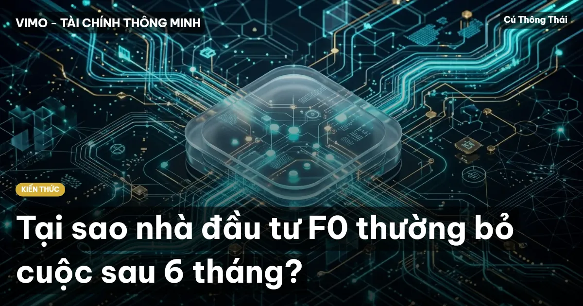 Tại sao nhà đầu tư F0 thường bỏ cuộc sau 6 tháng?