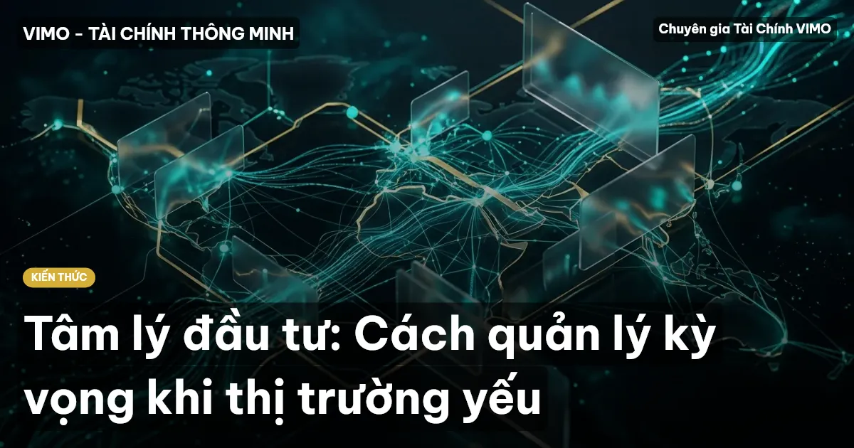 Tâm lý đầu tư: Cách quản lý kỳ vọng khi thị trường yếu