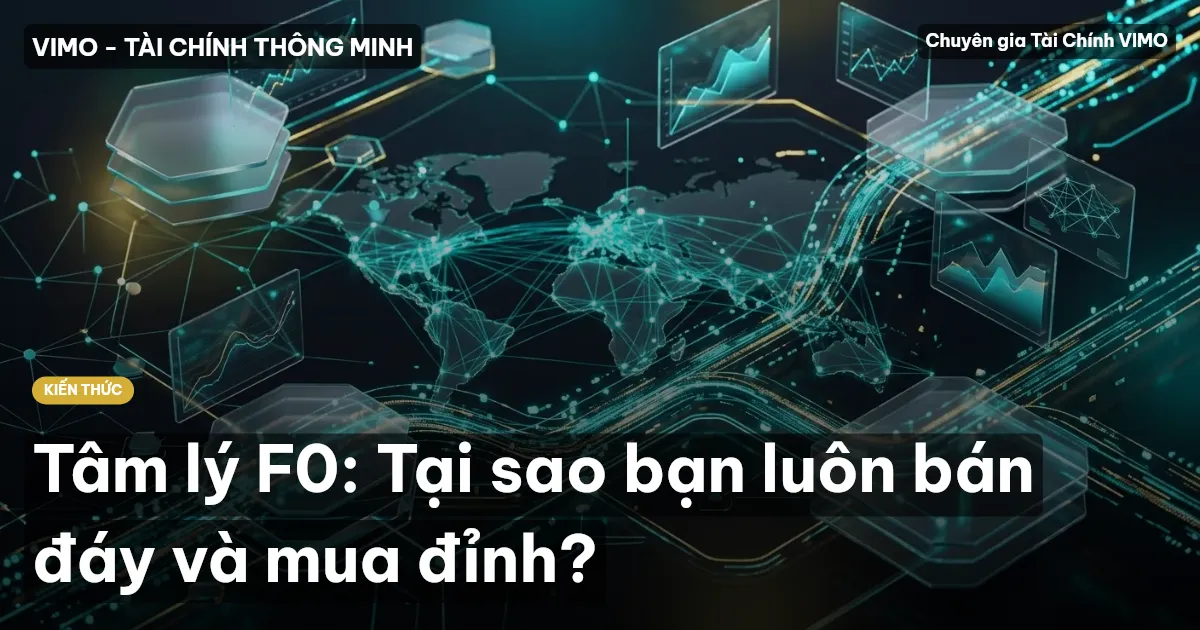 Tâm lý F0: Tại sao bạn luôn bán đáy và mua đỉnh?