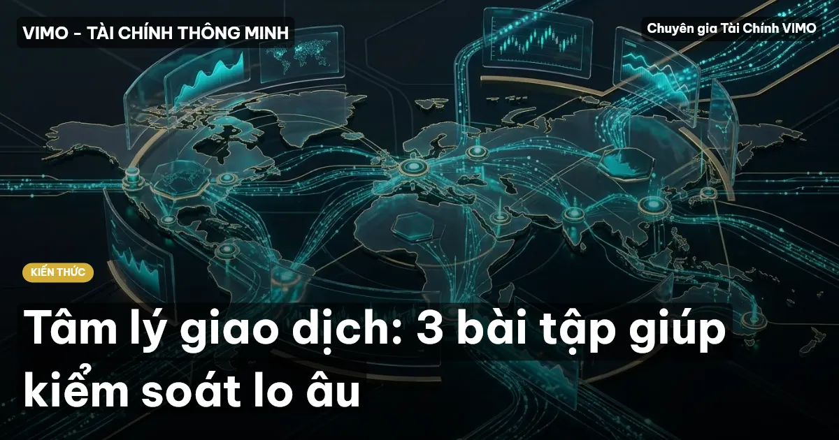 Tâm lý giao dịch: 3 bài tập giúp kiểm soát lo âu