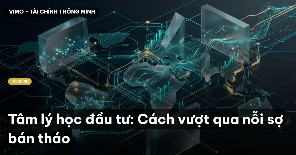 Tâm lý học đầu tư: Cách vượt qua nỗi sợ bán tháo