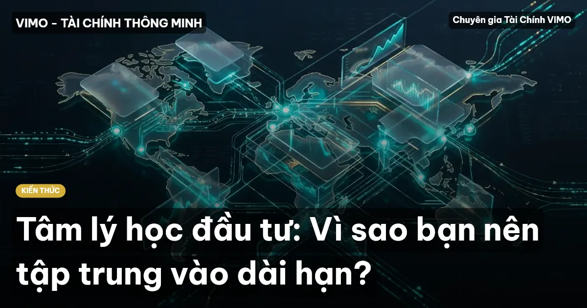 Tâm lý học đầu tư: Vì sao bạn nên tập trung vào dài hạn?
