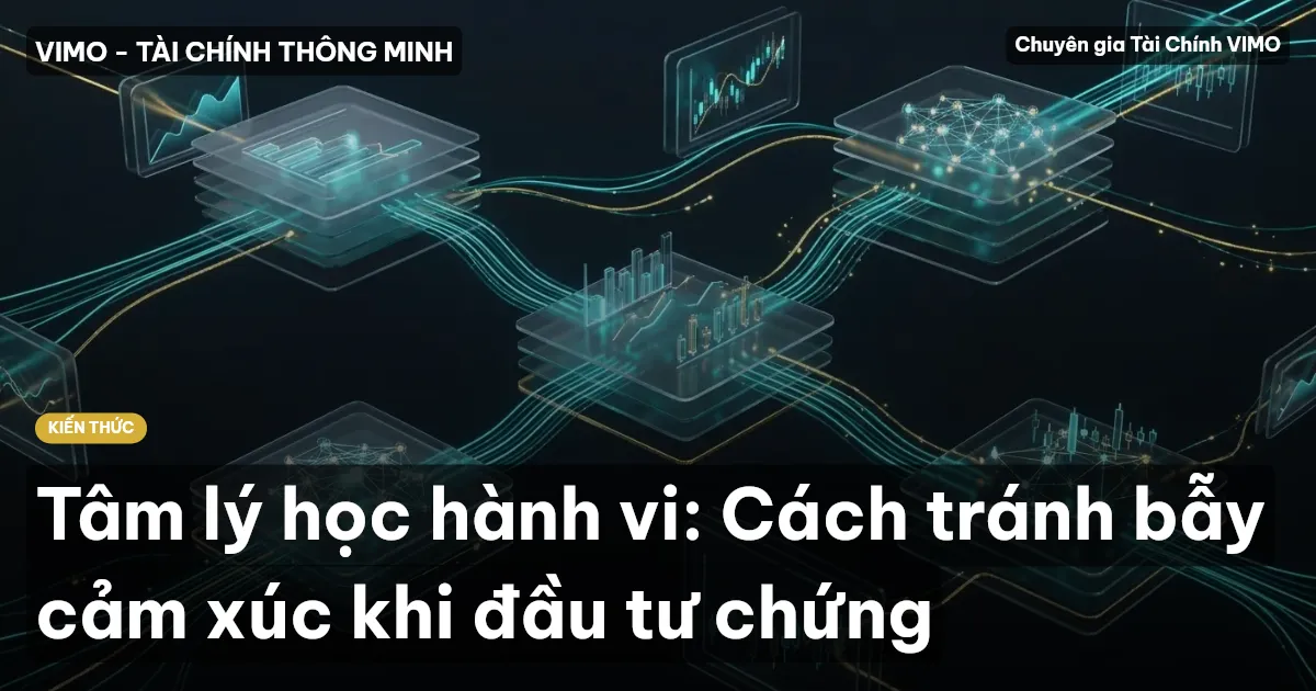 Tâm lý học hành vi: Cách tránh bẫy cảm xúc khi đầu tư chứng