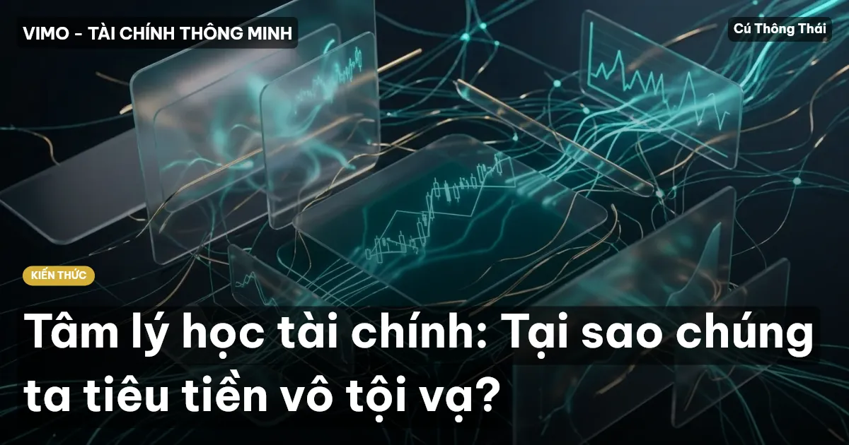 Tâm lý học tài chính: Tại sao chúng ta tiêu tiền vô tội vạ?