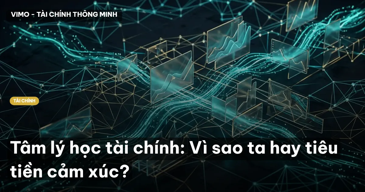 Tâm lý học tài chính: Vì sao ta hay tiêu tiền cảm xúc?