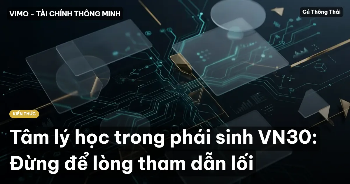 Tâm lý học trong phái sinh VN30: Đừng để lòng tham dẫn lối