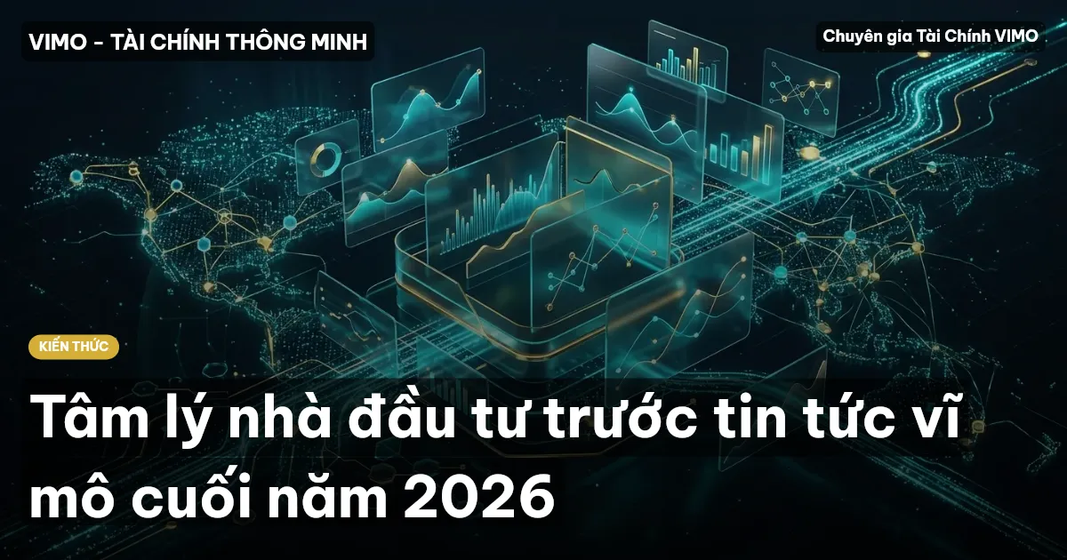 Tâm lý nhà đầu tư trước tin tức vĩ mô cuối năm 2026