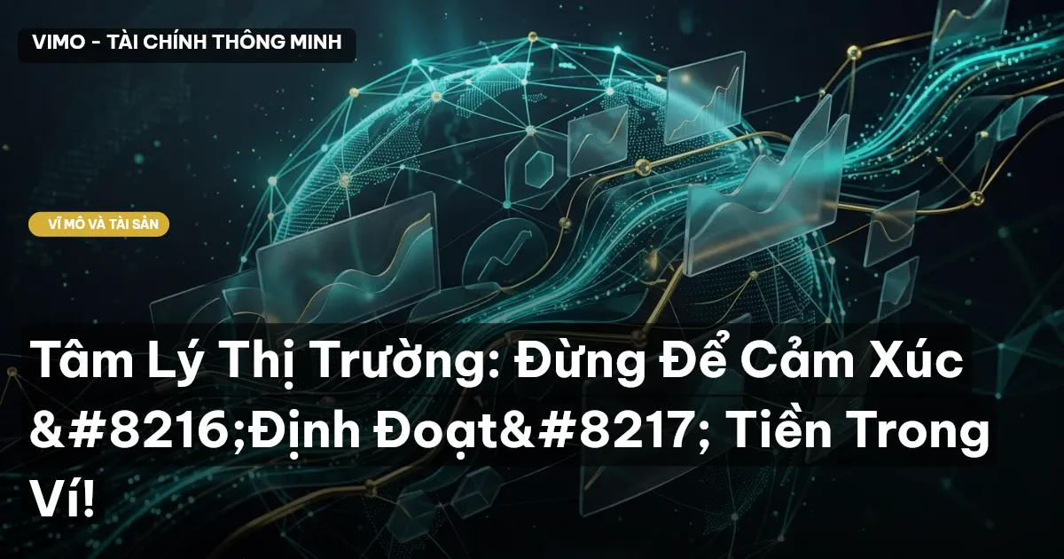 Tâm Lý Thị Trường: Đừng Để Cảm Xúc ‘Định Đoạt’ Tiền Trong Ví!
