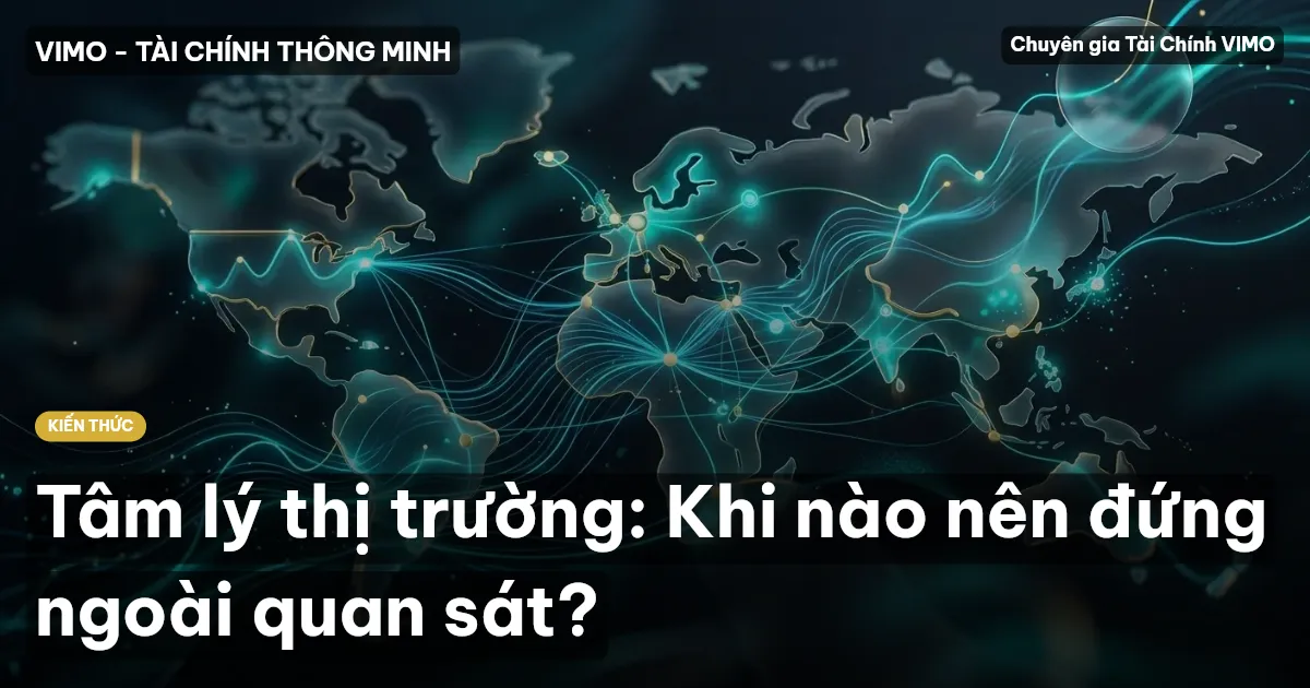 Tâm lý thị trường: Khi nào nên đứng ngoài quan sát?