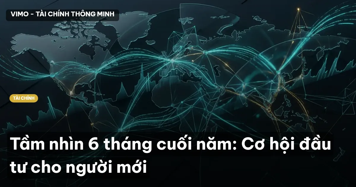 Tầm nhìn 6 tháng cuối năm: Cơ hội đầu tư cho người mới