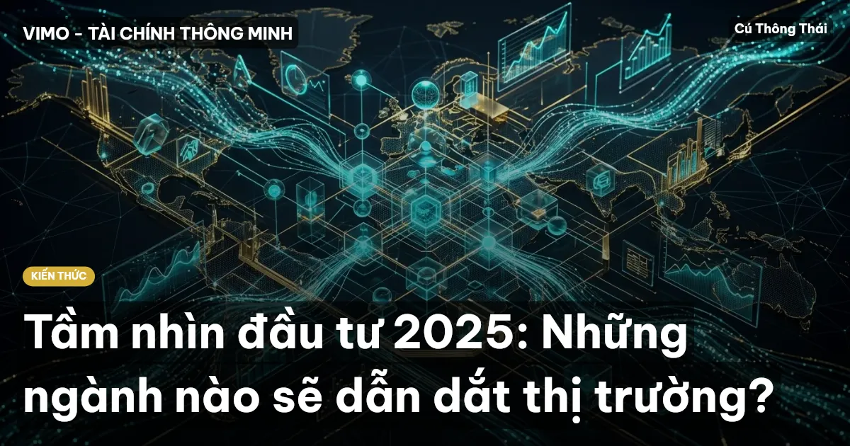 Tầm nhìn đầu tư 2025: Những ngành nào sẽ dẫn dắt thị trường?