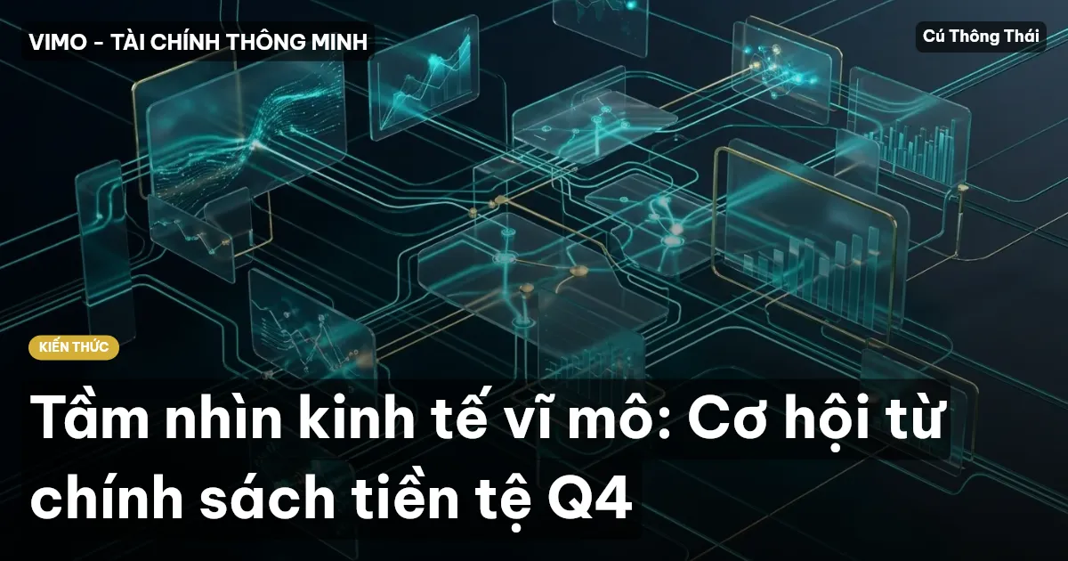 Tầm nhìn kinh tế vĩ mô: Cơ hội từ chính sách tiền tệ Q4
