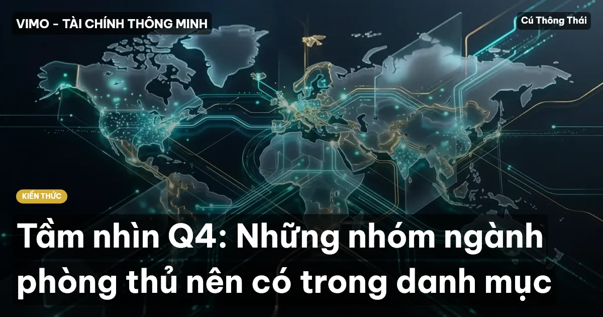 Tầm nhìn Q4: Những nhóm ngành phòng thủ nên có trong danh mục