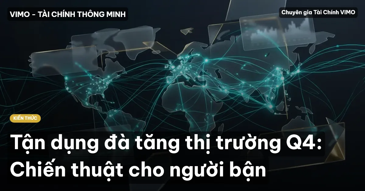 Tận dụng đà tăng thị trường Q4: Chiến thuật cho người bận