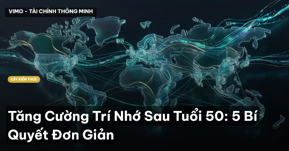 Tăng Cường Trí Nhớ Sau Tuổi 50: 5 Bí Quyết Đơn Giản