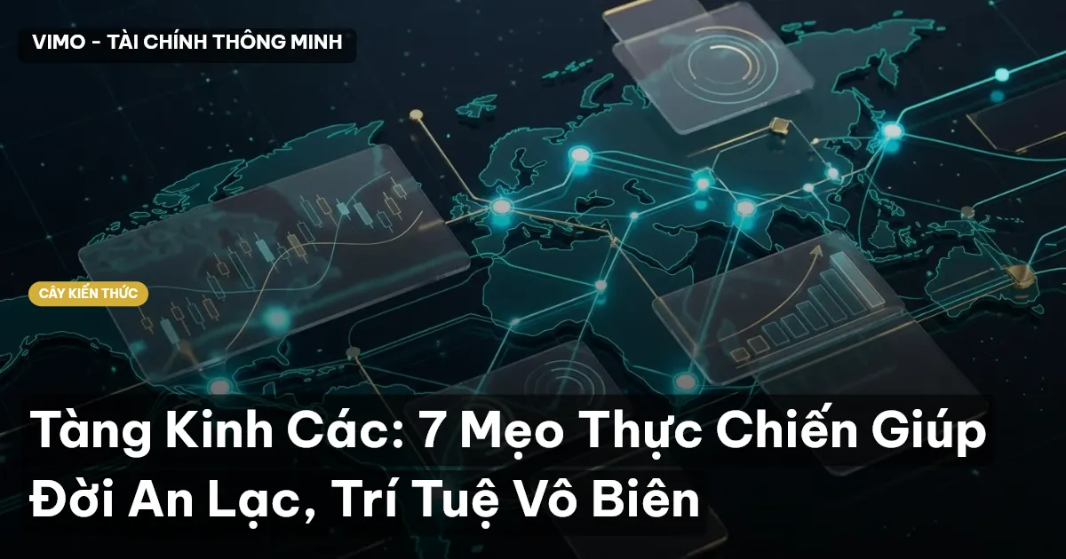 Tàng Kinh Các: 7 Mẹo Thực Chiến Giúp Đời An Lạc, Trí Tuệ Vô Biên