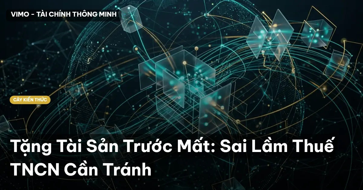 Tặng Tài Sản Trước Mất: Sai Lầm Thuế TNCN Cần Tránh