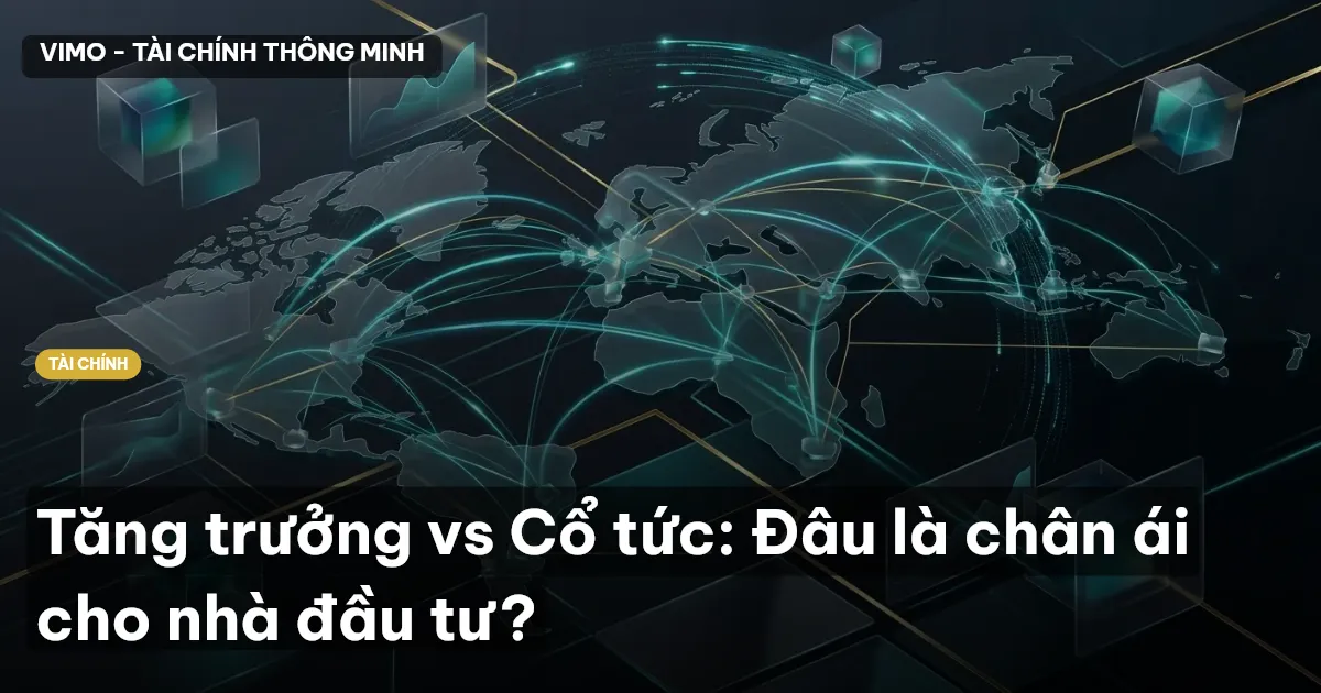 Tăng trưởng vs Cổ tức: Đâu là chân ái cho nhà đầu tư?