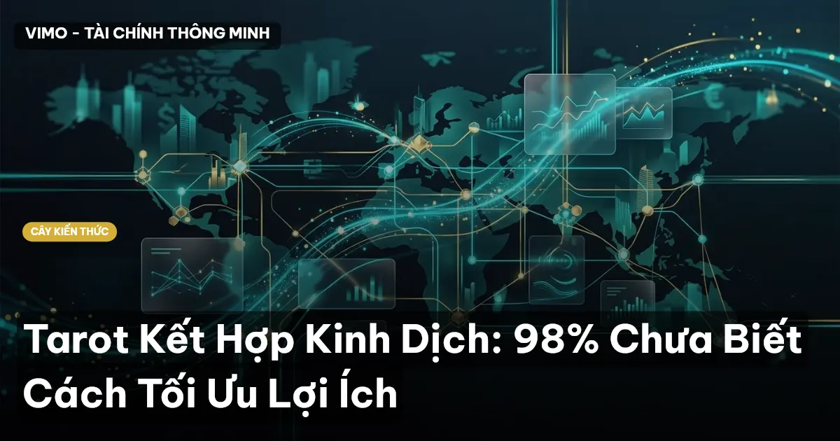 Tarot Kết Hợp Kinh Dịch: 98% Chưa Biết Cách Tối Ưu Lợi Ích