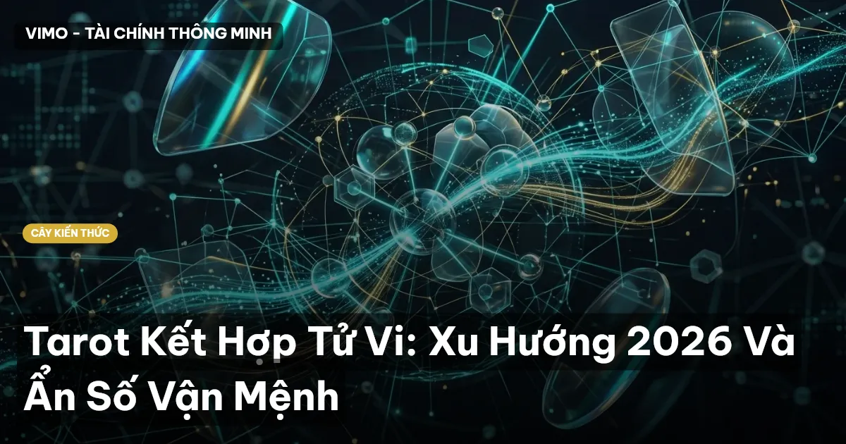 Tarot Kết Hợp Tử Vi: Xu Hướng 2026 Và Ẩn Số Vận Mệnh