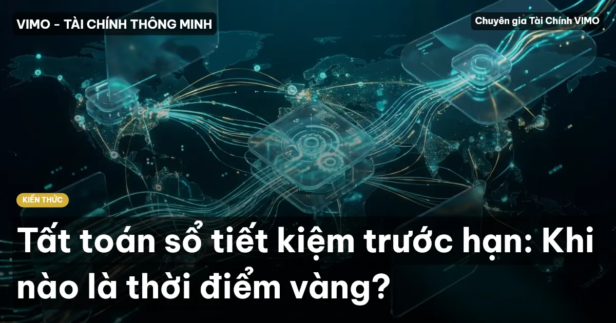 Tất toán sổ tiết kiệm trước hạn: Khi nào là thời điểm vàng?
