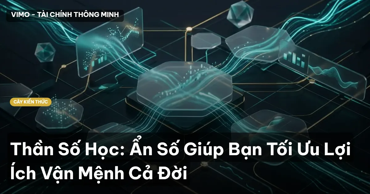 Thần Số Học: Ẩn Số Giúp Bạn Tối Ưu Lợi Ích Vận Mệnh Cả Đời