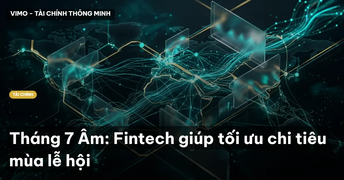 Tháng 7 Âm: Fintech giúp tối ưu chi tiêu mùa lễ hội
