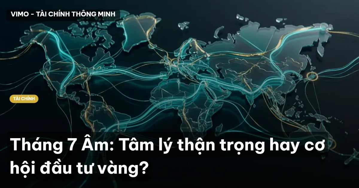 Tháng 7 Âm: Tâm lý thận trọng hay cơ hội đầu tư vàng?