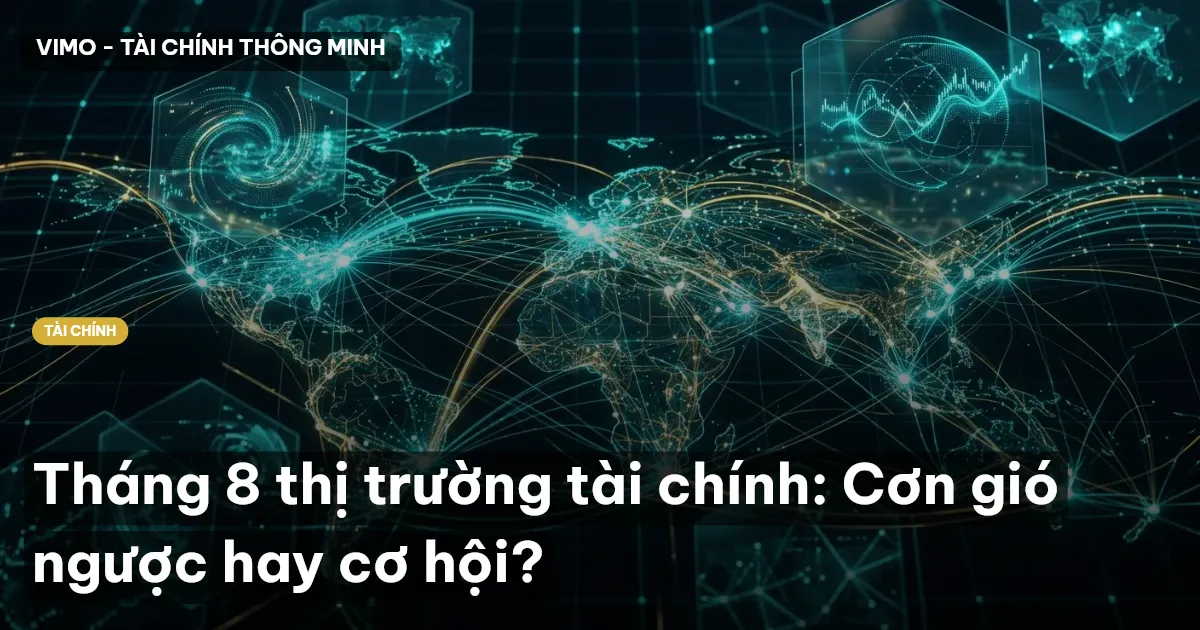 Tháng 8 thị trường tài chính: Cơn gió ngược hay cơ hội?