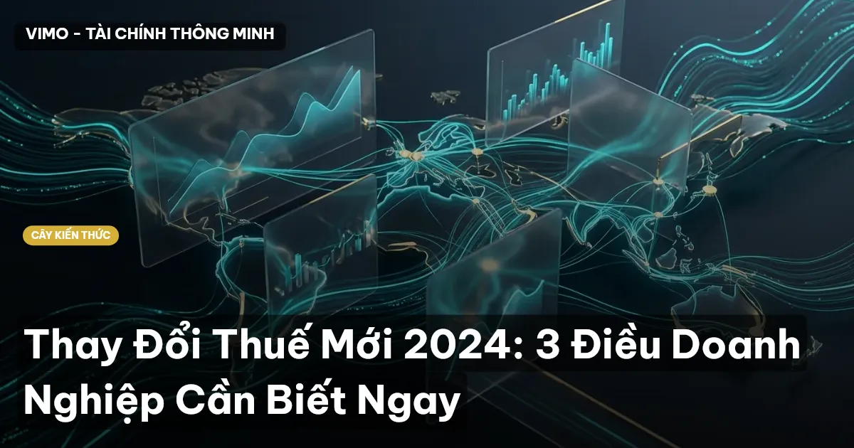 Thay Đổi Thuế Mới 2024: 3 Điều Doanh Nghiệp Cần Biết Ngay