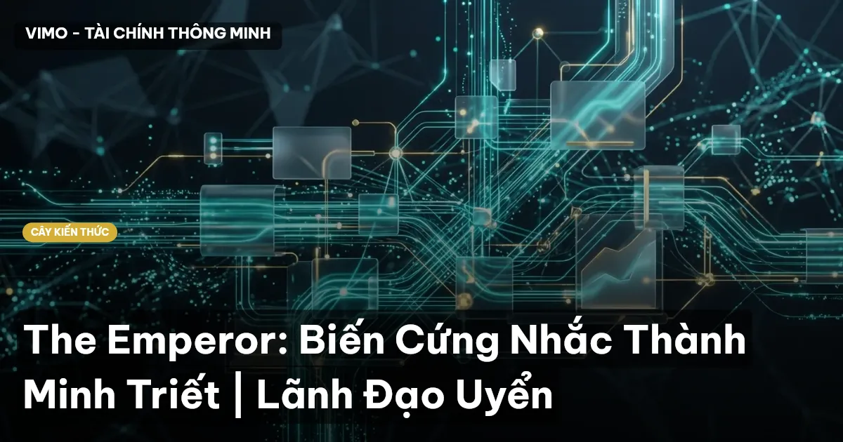 The Emperor: Biến Cứng Nhắc Thành Minh Triết | Lãnh Đạo Uyển
