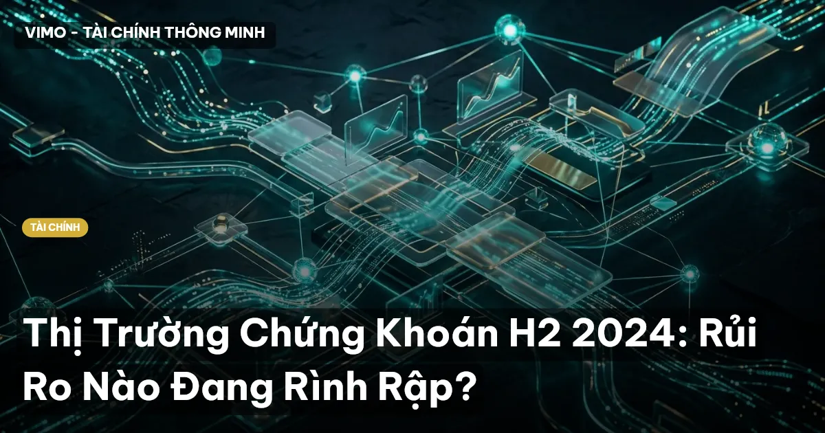 Thị Trường Chứng Khoán H2 2024: Rủi Ro Nào Đang Rình Rập?