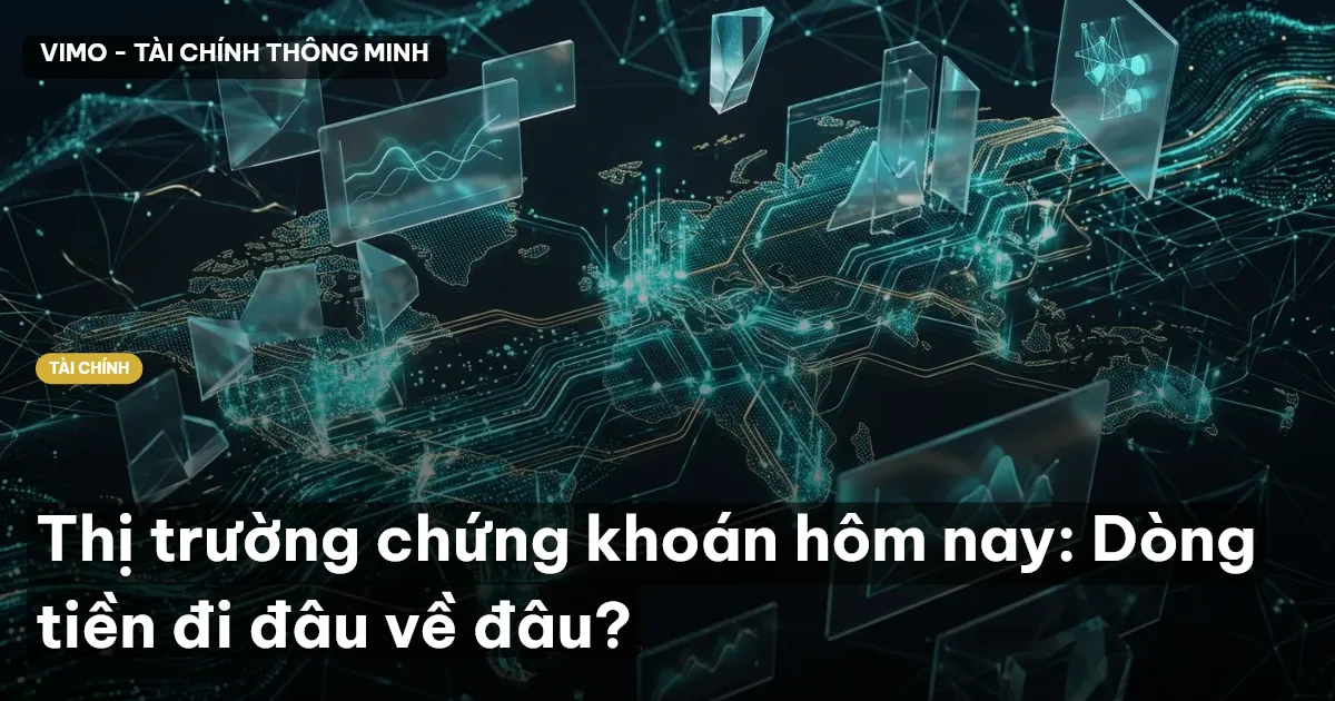 Thị trường chứng khoán hôm nay: Dòng tiền đi đâu về đâu?