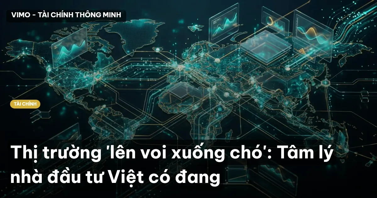 Thị trường 'lên voi xuống chó': Tâm lý nhà đầu tư Việt có đang