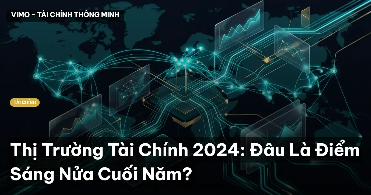 Thị Trường Tài Chính 2024: Đâu Là Điểm Sáng Nửa Cuối Năm?