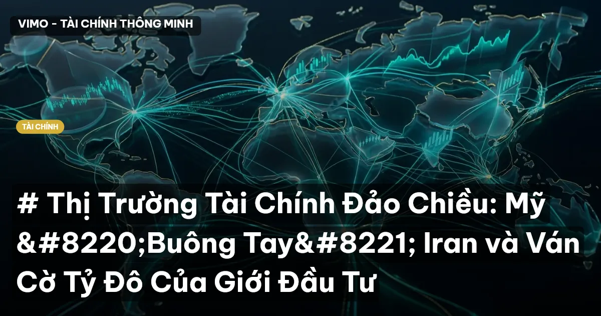 # Thị Trường Tài Chính Đảo Chiều: Mỹ "Buông Tay" Iran và Ván Cờ Tỷ Đô Của Giới Đầu Tư