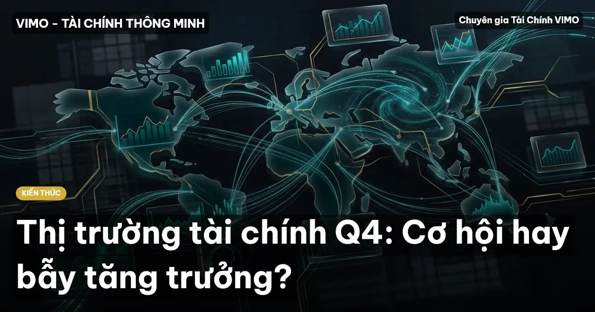 Thị trường tài chính Q4: Cơ hội hay bẫy tăng trưởng?