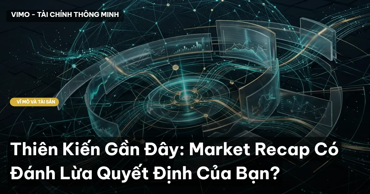 Thiên Kiến Gần Đây: Market Recap Có Đánh Lừa Quyết Định Của Bạn?