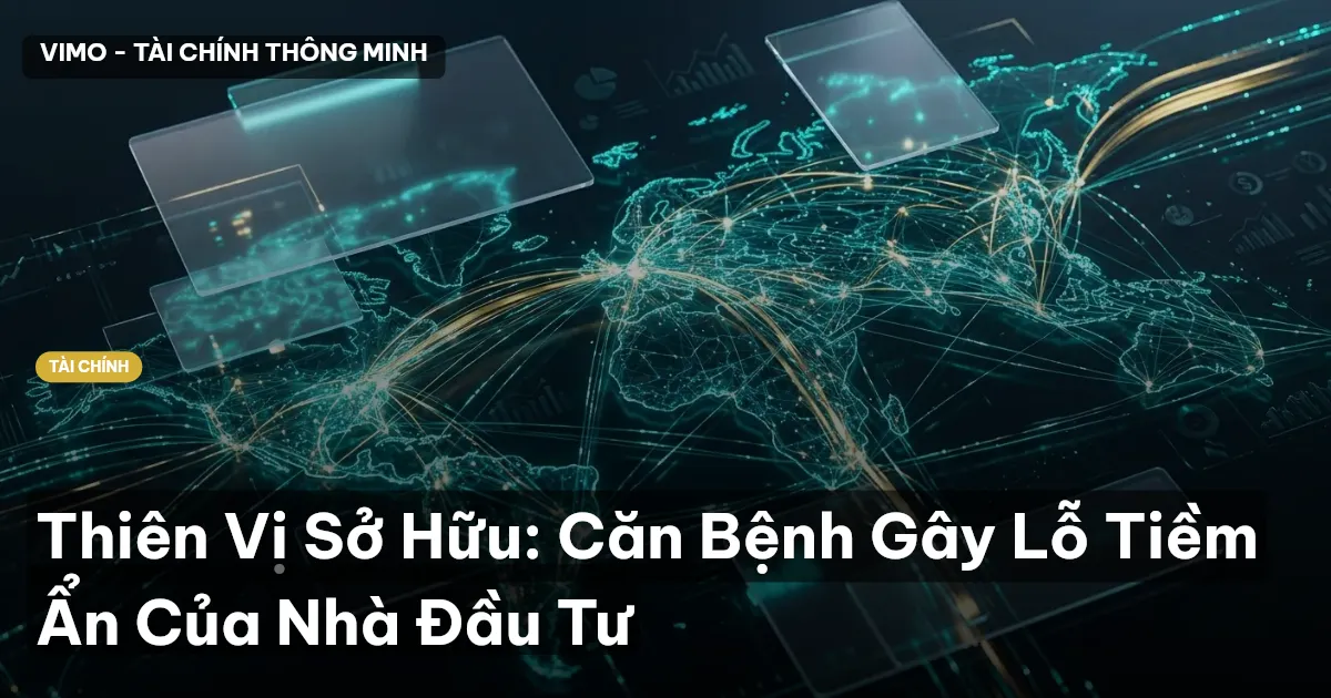 Thiên Vị Sở Hữu: Căn Bệnh Gây Lỗ Tiềm Ẩn Của Nhà Đầu Tư