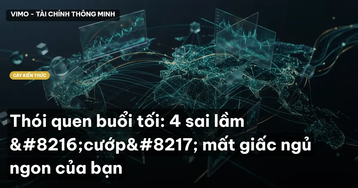 Thói quen buổi tối: 4 sai lầm ‘cướp’ mất giấc ngủ ngon của bạn