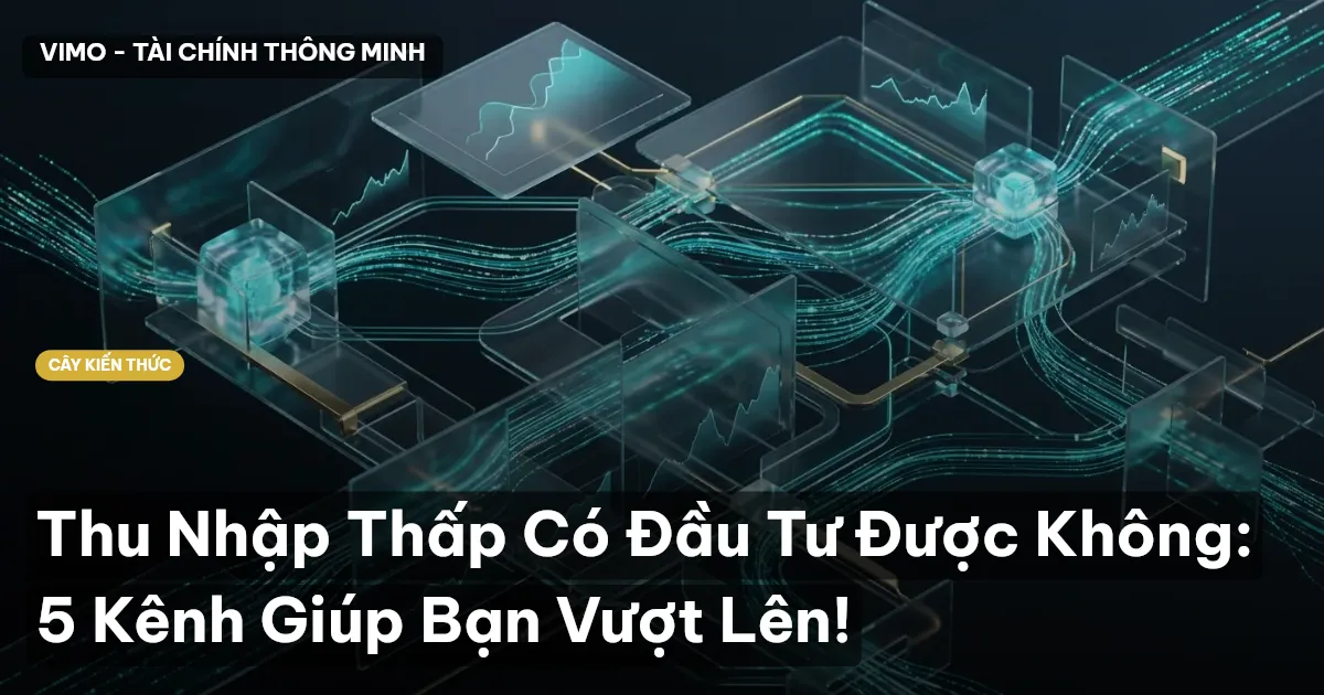 Thu Nhập Thấp Có Đầu Tư Được Không: 5 Kênh Giúp Bạn Vượt Lên!