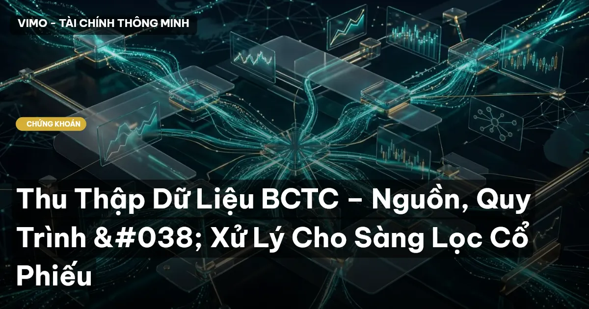Thu Thập Dữ Liệu BCTC – Nguồn, Quy Trình & Xử Lý Cho Sàng Lọc Cổ Phiếu