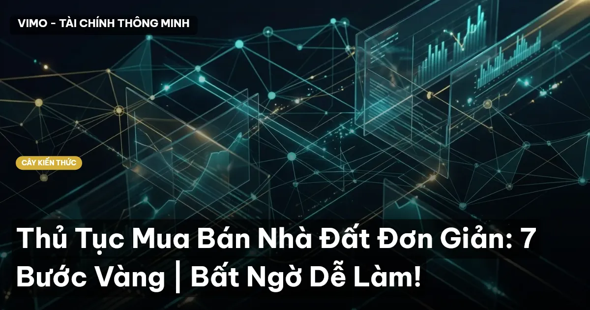 Thủ Tục Mua Bán Nhà Đất Đơn Giản: 7 Bước Vàng | Bất Ngờ Dễ Làm!