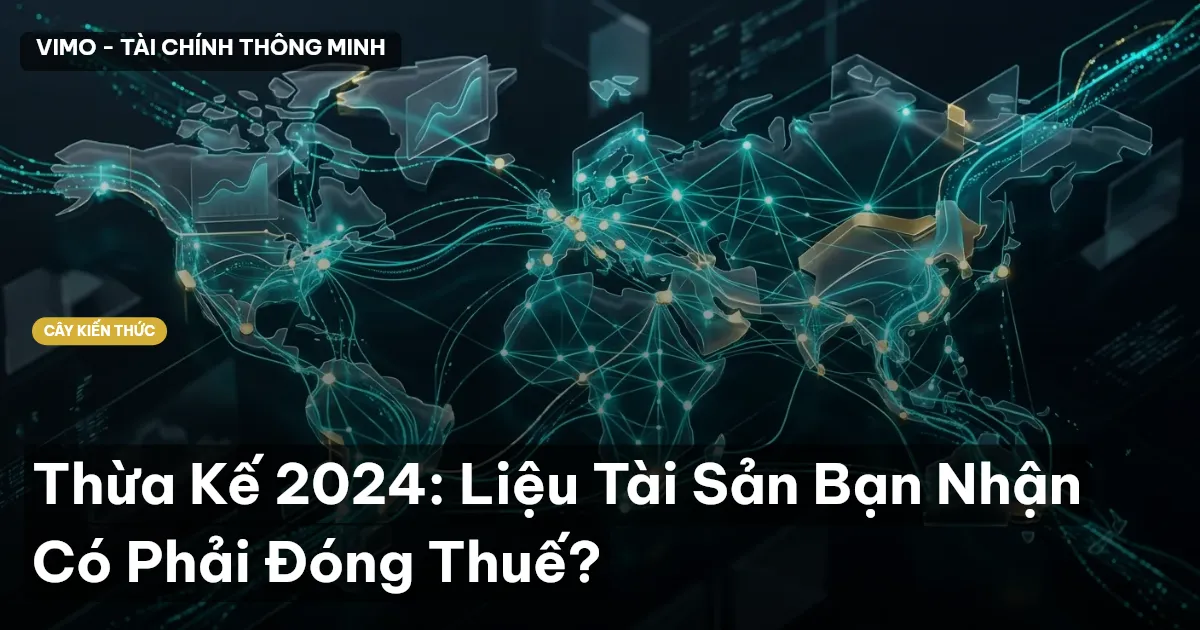 Thừa Kế 2024: Liệu Tài Sản Bạn Nhận Có Phải Đóng Thuế?