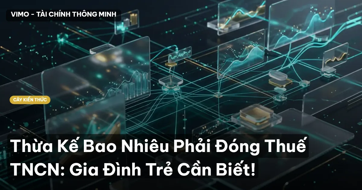Thừa Kế Bao Nhiêu Phải Đóng Thuế TNCN: Gia Đình Trẻ Cần Biết!