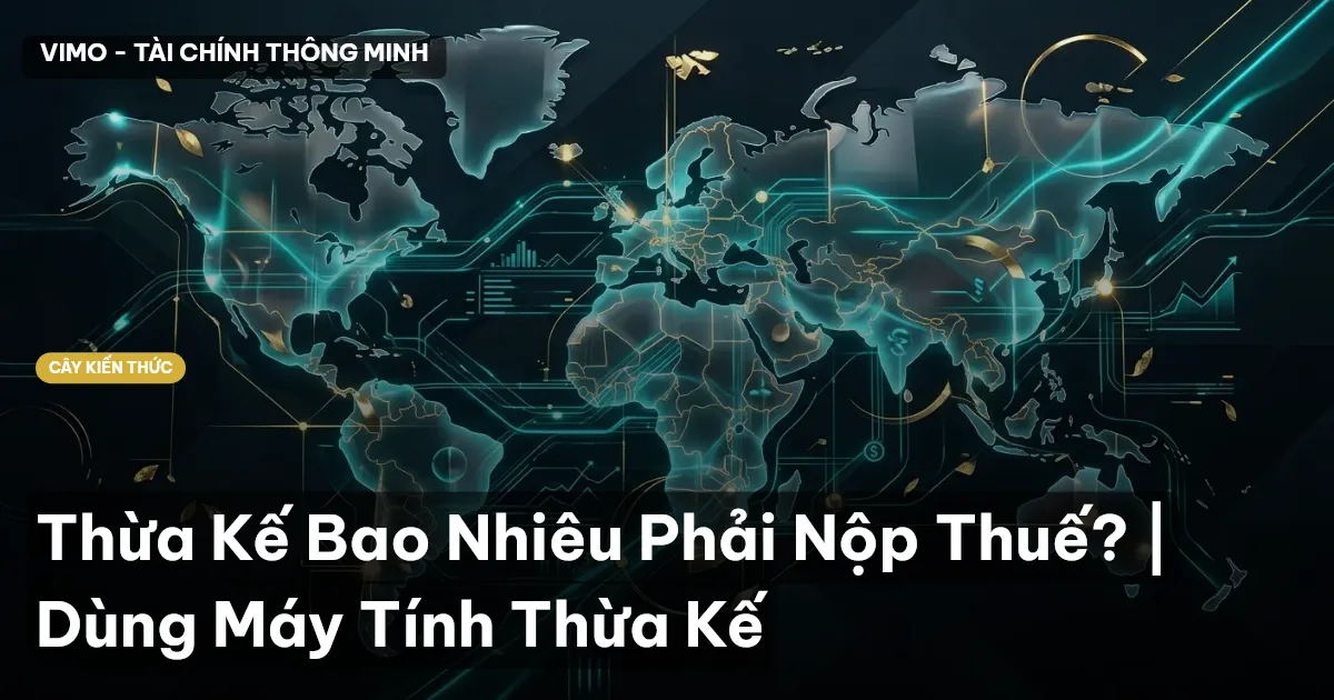 Thừa Kế Bao Nhiêu Phải Nộp Thuế? | Dùng Máy Tính Thừa Kế