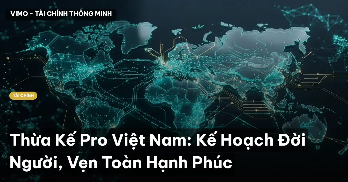 Thừa Kế Pro Việt Nam: Kế Hoạch Đời Người, Vẹn Toàn Hạnh Phúc