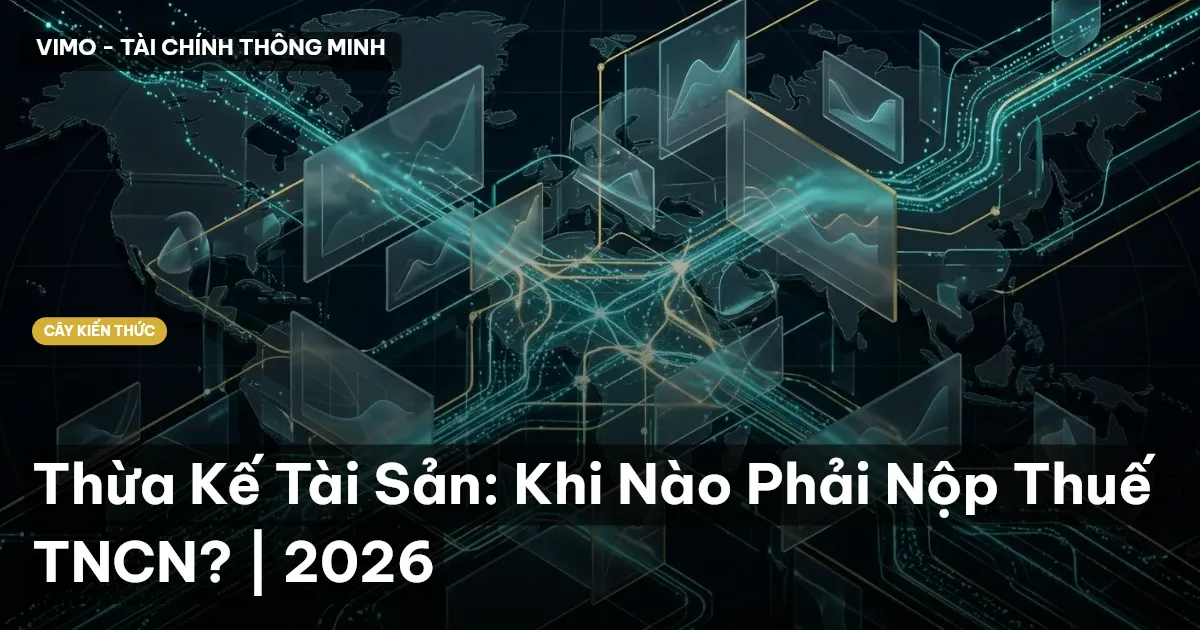 Thừa Kế Tài Sản: Khi Nào Phải Nộp Thuế TNCN? | 2026