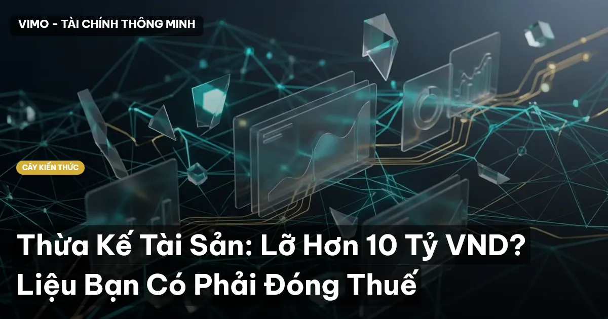 Thừa Kế Tài Sản: Lỡ Hơn 10 Tỷ VND? Liệu Bạn Có Phải Đóng Thuế