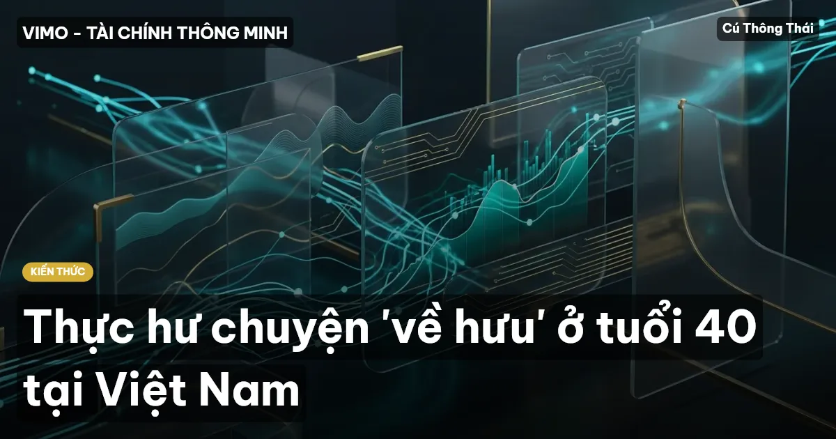 Thực hư chuyện 'về hưu' ở tuổi 40 tại Việt Nam
